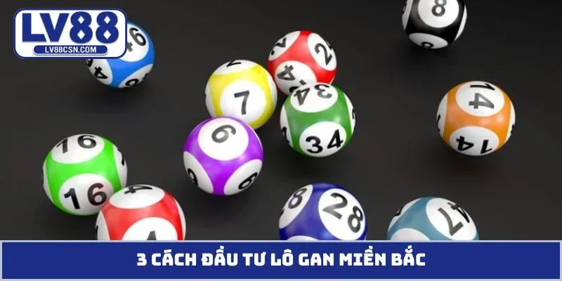 3 cách đầu tư lô gan miền Bắc