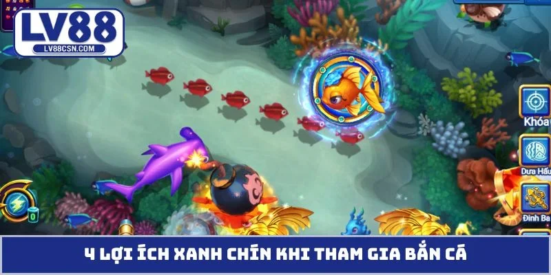 4 lợi ích xanh chín khi tham gia bắn cá