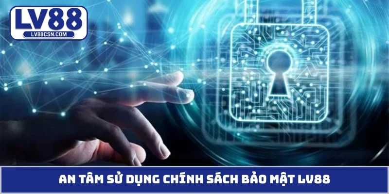 An tâm sử dụng chính sách bảo mật LV88