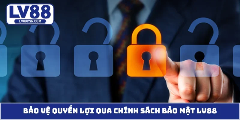 Bảo vệ quyền lợi qua chính sách bảo mật LV88