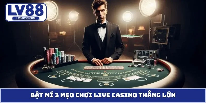 Bật mí 3 mẹo chơi live casino thắng lớn