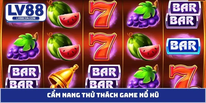 Cẩm nang thử thách game nổ hũ