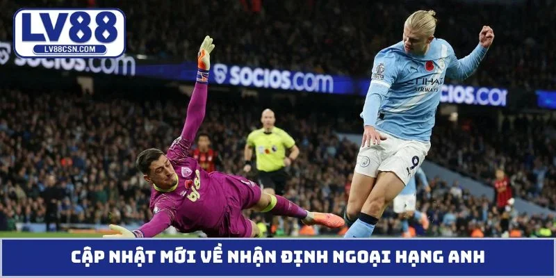 Cập nhật mới về nhận định Ngoại Hạng Anh