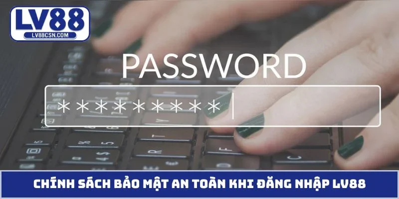 Chính sách bảo mật an toàn khi đăng nhập LV88