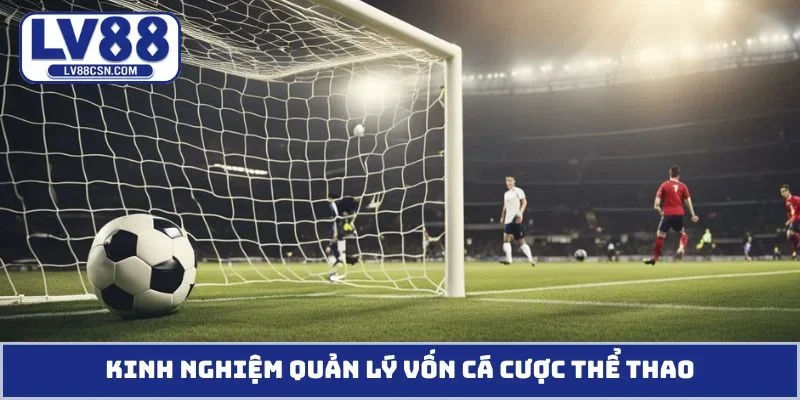 Kinh nghiệm quản lý vốn cá cược thể thao