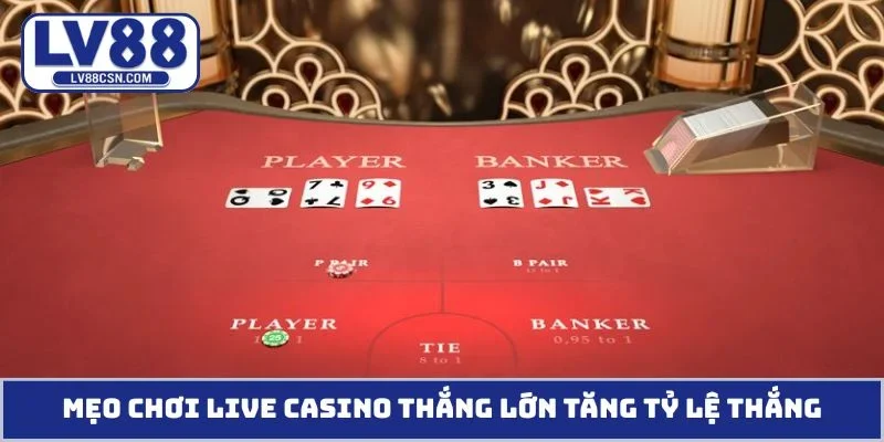 Mẹo chơi live casino thắng lớn tăng tỷ lệ thắng