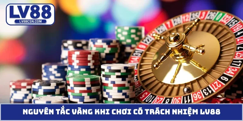 Nguyên tắc vàng khi chơi có trách nhiệm LV88