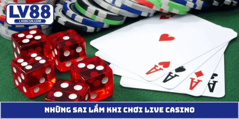 Những sai lầm khi chơi Live Casino