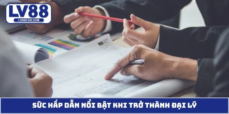 Sức hấp dẫn nổi bật khi trở thành đại lý