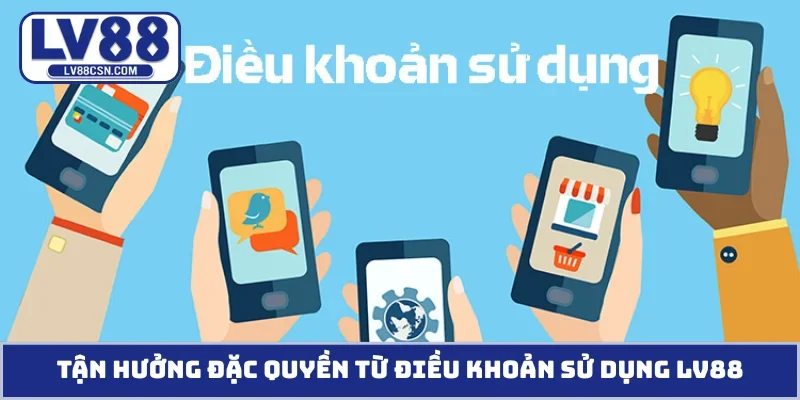 Tận hưởng đặc quyền từ điều khoản sử dụng LV88